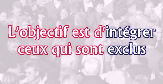 Citation: L'objectif est d'intégrer ceux qui sont exclus