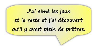 J'ai aimé les jeux et le reste et j'ai découvert qu'il y avait plein de prêtres.