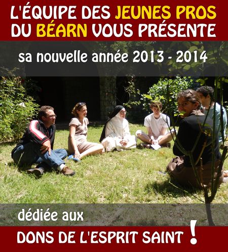 L'équipe des Jeunes Professionnels du Béarn vous présente sa nouvelle année 2013-2014 !!! EN AVANT pour une année dédiée aux dons de l'Esprit-Saint
