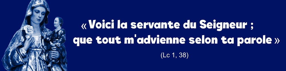 Voici la servante du Seigneur ; que tout m'advienne selon ta parole Lc 1, 38)